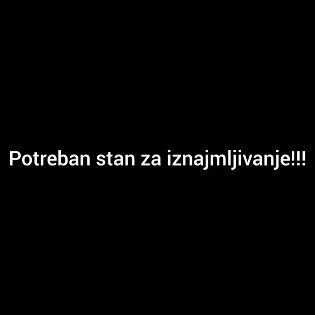 Potreban stan za iznajmljivanje
